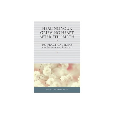 Healing Your Grieving Heart After Stillbirth: 100 Practical Ideas for Parents and Families foto