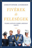 Fiv&eacute;rek &eacute;s feles&eacute;gek - Vilmos, Katalin, Harry &eacute;s Meghan mag&aacute;n&eacute;lete - Christopher Andersen