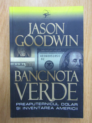 Jason Goodwin - Bancnota verde. Preaputernicul dolar si inventarea Americii foto