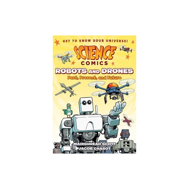 Science Comics: Robots and Drones: Past, Present, and Future