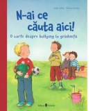 N-ai ce cauta aici. O carte despre bullying la gradinita - Antje Szillat