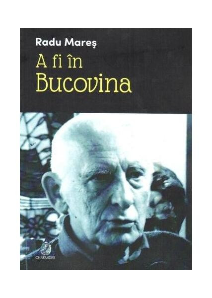 A fi &icirc;n Bucovina - Paperback brosat - Radu Mareş - Charmides