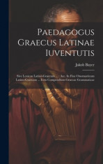 Paedagogus Graecus Latinae Iuventutis: Sive Lexicon Latino-graecum ...: Acc. In Fine Onomasticum Latino-graecum ... Item Compendium Graecae Grammatica foto