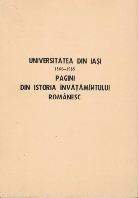 Universitatea Din Iasi 1860-1985. Pagini Din Istoria Invatamantului Romanesc foto