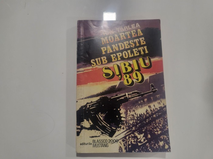 Moartea pandeste sub epoleti.Sibiu &#039;89 de Ion Tarlea