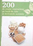 200 DE RETETE VEGETARIENE PE BAZA DE SOIA SI DERIVATELE ACESTEIA-COLECTIV-357898