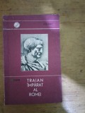 Traian-imparat al Romei-D.Tudor