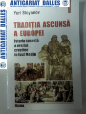 TRADITIA ASCUNSA A EUROPEI - Istoria ereziei crestine in Evul Mediu -Yuri Stoyanov foto