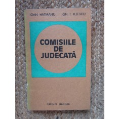COMISIILE DE JUDECATA - IOAN HATMANU , GH. I . ILIESCU