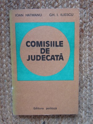 COMISIILE DE JUDECATA - IOAN HATMANU , GH. I . ILIESCU foto