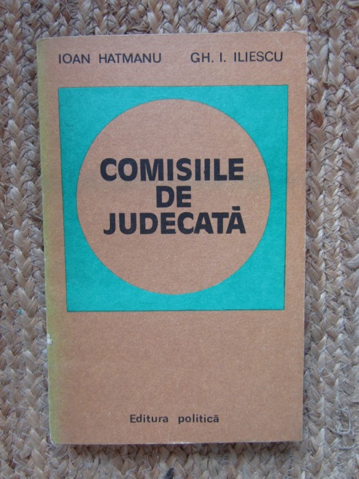 COMISIILE DE JUDECATA - IOAN HATMANU , GH. I . ILIESCU
