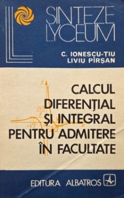 Calcul diferential si integral pentru admitere in facultate - C. Ionescu-Tiu, Liviu Pirsan foto