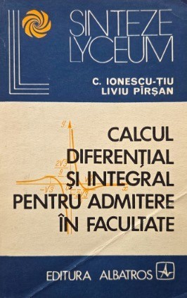 Calcul diferential si integral pentru admitere in facultate - C. Ionescu-Tiu, Liviu Pirsan