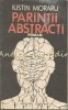 Parintii Abstracti - Iustin Moraru, Roman, Editura Albatros, 1983, 333 pagini