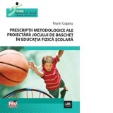 Prescriptii metodologice ale proiectarii jocului de baschet in educatia fizica scolara