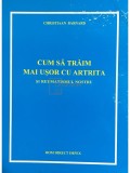 Christiann Barnard - Cum sa traim mai usor cu artrita si reumatismul nostru (Editia: 1994)