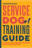 Service Dog Training Guide: A Step-By-Step Training Program for You and Your Dog