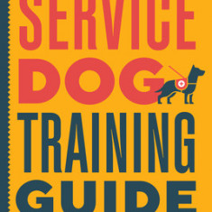 Service Dog Training Guide: A Step-By-Step Training Program for You and Your Dog