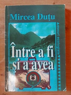 Intre a fi si a avea- Mircea Dutu Eseuri ecologice foto