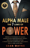 ALPHA MALE the 7 Laws of POWER: Mindset &amp; Psychology of Success. Manipulation, Persuasion, NLP Secrets. Analyze &amp; Influence Anyone. Hypnosis Mastery &amp;