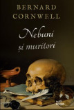 Nebuni și muritori - Paperback brosat - Bernard Cornwell - Litera