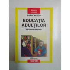 EDUCATIA ADULTILOR, EXPERIENTE ROMANESTI , ED. REVAZUTA SI ADAUGITA de ADRIAN NECULAU , 2004