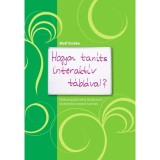 Hogyan tan&iacute;ts interakt&iacute;v t&aacute;bl&aacute;val? - M&oacute;dszergyűjtem&eacute;ny &aacute;ltal&aacute;nos &eacute;s k&ouml;z&eacute;piskolai tan&aacute;rok sz&aacute;m&aacute;ra - Wolf Emőke