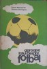 APROAPE TOTUL DESPRE FOTBAL - Chiriac Manusaride, Chevorc Ghemigean, 1982, Editura Sport-Turism, Coperta Cartonata, 440 Pagini