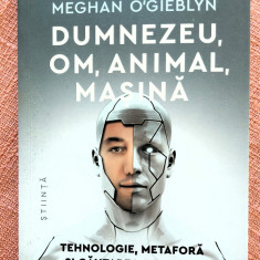 Dumnezeu, om, animal, masina. Editura Humanitas, 2023 – Meghan O'Gieblyn