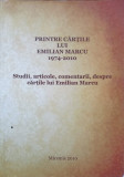PRINTRE CARTILE LUI EMILIAN MARCU. STUDII, ARTICOLE, COMENTARII, DESPRE CARTILE LUI EMILIAN MARCU-COLECTIV