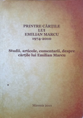 PRINTRE CARTILE LUI EMILIAN MARCU. STUDII, ARTICOLE, COMENTARII, DESPRE CARTILE LUI EMILIAN MARCU-COLECTIV foto