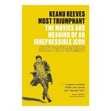 Cumpara ieftin Keanu Reeves: Most Triumphant The Movies and Meaning of an Irrepressible Icon