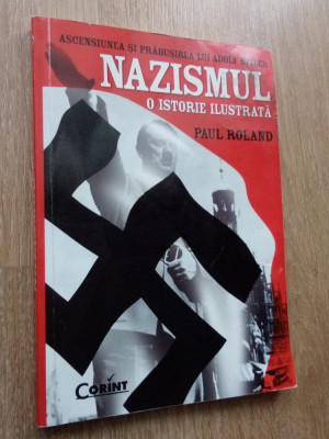 Paul Roland Ascensiunea si prabusirea lui Hitler Nazismul o istorie ilustrata foto