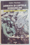 ARMATA SI LUPTELE ROMANILOR , BREVIAR DE ISTORIE MILITARA DE CALIN HENTEA , 2002