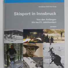 SKISPORT IN INNSBRUCK - VON DEN ANFANGEN BIS INS 21 . JAHRUNDERT von ANNELIESE GIDL und KARL GRAF , 2010