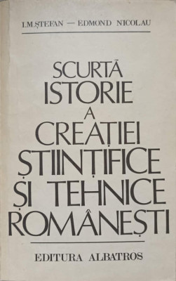 SCURTA ISTORIE A CREATIEI STIINTIFICE SI TEHNICE ROMANESTI-I.M. STEFAN, E. NICOLAU foto