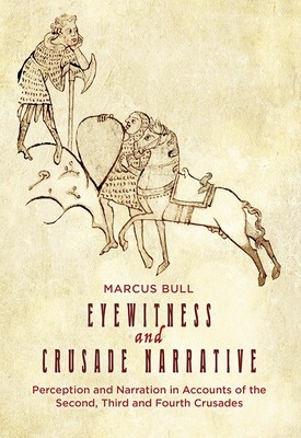 Eyewitness and Crusade Narrative: Perception and Narration in Accounts of the Second, Third and Fourth Crusades foto