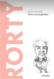 Descopera filosofia. Richard Rorty. Rorty si axa pragmatica/Ramon del Castillo, Litera