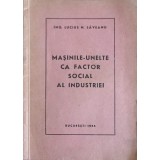 MASINILE-UNELTE CA FACTOR SOCIAL AL INDUSTRIEI-LUCIUS N. SAVEANU-249913