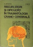 RISCURI, ERORI SI DIFICULTATI IN TRAUMATOLOGIA CRANIO-CEREBRALA-C. ARSENI, I. NICA-347294