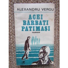 Alexandru Vergu - Acei barbati patimasi CU DEDICATIE SI AUTOGRAF