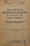 Cum cercetam individualitatea elevului de curs primar. Indrumari practice pentru aplicarea metodelor si completarea fiselor pedagogice - C. V. Danau,
