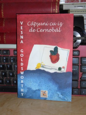 VESNA GOLDSWORTHY - CAPSUNI CU IZ DE CERNOBAL ( MEMORII ) , 2008 * foto