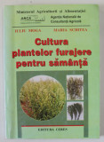 CULTURA PLANTELOR FURAJERE PENTRU SAMANTA de IULIU MOGA si MARIA SCHITEA , 2000 *DEDICATIE