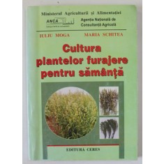 CULTURA PLANTELOR FURAJERE PENTRU SAMANTA de IULIU MOGA si MARIA SCHITEA , 2000 *DEDICATIE