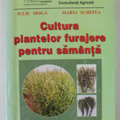 CULTURA PLANTELOR FURAJERE PENTRU SAMANTA de IULIU MOGA si MARIA SCHITEA , 2000 *DEDICATIE