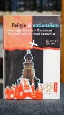 Religie si nationalism. Ideologia Bisericii Ortodoxe Romane sub regimul comunist - Olivier Gillet