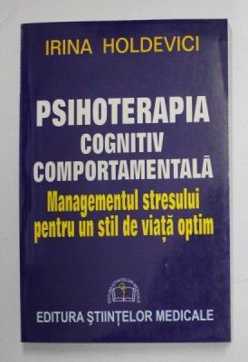 PSIHOTERAPIA COGNITIV COMPORTAMENTALA , MANAGEMENTUL STRESULUI de IRINA HOLDEVICI , 2005 foto