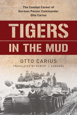 Tigers in the Mud: The Combat Career of German Panzer Commander Otto Carius