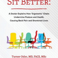 Sit Better: A Doctor Explains How ""Ergonomic"" Chairs Undermine Posture and Health, Causing Back Pain and Shortened Lives